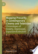 Mapping Precarity in Contemporary Cinema and Television : Chronotopes of Anxiety, Depression, Expulsion/Extinction  /