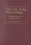 The U.S. Army War College : military education in a democracy /