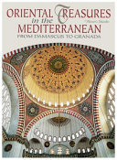 Oriental treasures in the Mediterranean : from Damascus to Granada /