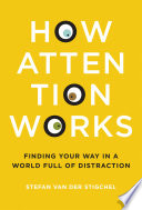 How attention works : finding your way in a world full of distraction /