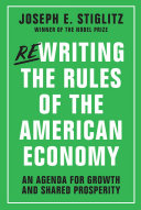 Rewriting the rules of the American economy : an agenda for growth and shared prosperity /