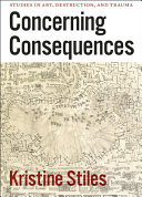 Concerning consequences : studies in art, destruction, and trauma /