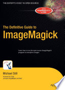 The definitive guide to ImageMagick /