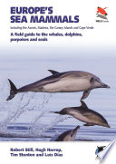 Europe's sea mammals : a field guide to the whales, dolphins, porpoises and seals : including the Azores, Madeira, the Canary Islands and Cape Verde /