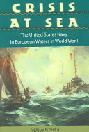 Crisis at sea : the United States Navy in European waters in World War I /