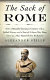 The sack of Rome : how a beautiful European country with a fabled history and a storied culture was taken over by a man named Silvio Berlusconi /