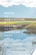 Water and agriculture in Colorado and the American West : first in line for the Rio Grande /