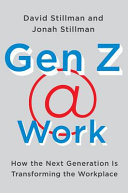 Gen Z @ work : how the next generation is transforming the workplace /