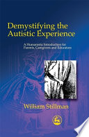 Demystifying the autistic experience : a humanistic introduction for parents, caregivers, and educators /