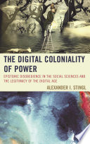 The digital coloniality of power : epistemic disobedience in the social sciences and the legitimacy of the digital age /