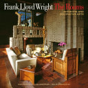 Frank Lloyd Wright : the rooms : interiors and decorative arts /