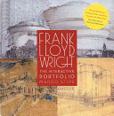 Frank Lloyd Wright : the interactive portfolio : rare removable treasures, hand-drawn sketches, original letters, and more from the official archives /