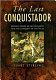 The last conquistador : Mansio Serra de Lequizamón and the conquest of the Incas /