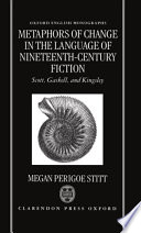 Metaphors of change in the language of nineteenth-century fiction : Scott, Gaskell, and Kingsley /