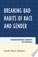 Breaking bad habits of race and gender : transforming identity in schools /