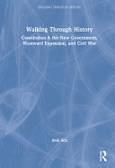 Walking through history : Constitution & the new government, westward expansion, and Civil War /