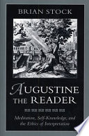 Augustine the reader : meditation, self-knowledge, and the ethics of interpretation /