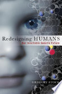 Redesigning humans : our inevitable genetic future /