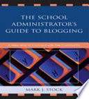 The school administrator's guide to blogging : a new way to connect with the community /