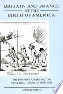Britain and France at the birth of America : the European powers and the peace negotiations of 1782-1783 /