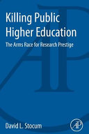 Killing public higher education : the arms race for research prestige /