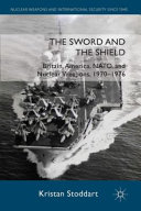 The sword and the shield : Britain, America, NATO, and nuclear weapons, 1970-1976 /