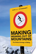 Making meaning out of mountains : the political ecology of skiing /