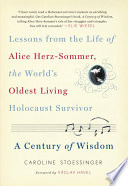 A century of wisdom : lessons from the life of Alice Herz-Sommer, the world's oldest living Holocaust survivor /