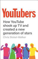 YouTubers : how YouTube shook up TV and created a new generation of stars /