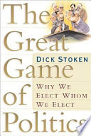 The great game of politics : why we elect whom we elect /