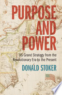 Purpose and power : US grand strategy from the revolutionary era to the present /