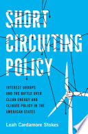 Short circuiting policy : interest groups and the battle over clean energy and climate policy in the American states /