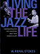 Living the jazz life : conversations with forty musicians about their careers in jazz /