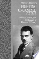 Fighting organized crime : politics, justice, and the legacy of Thomas E. Dewey /