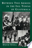 Between two armies in the Ixil towns of Guatemala /