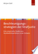 Beschleunigungsstrategien der Strafjustiz : Eine Empirische Studie Zum Strafbefehlsverfahren in der Schweiz.