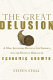 The great delusion : a mad inventor, death in the tropics, and the utopian origins of economic growth /