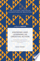 Knowing and learning as creative action : a reexamination of the epistemological foundations of education /