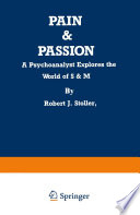 Pain and passion : a psychoanalyst explores the world of S & M /