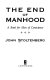 The end of manhood : a book for men of conscience /