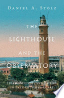 The lighthouse and the observatory : Islam, science, and empire in late Ottoman Egypt /