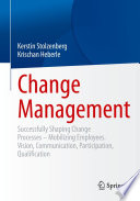 Change Management : Successfully Shaping Change Processes - Mobilizing Employees. Vision, Communication, Participation, Qualification /