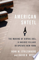 American shtetl : the making of Kiryas Joel, a Hasidic village in upstate New York /