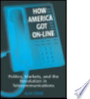How America got on-line : politics, markets, and the revolution in telecommunications /
