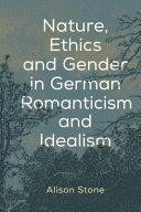 Nature, ethics, and gender in German Romanticism and idealism /