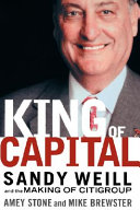 King of capital : Sandy Weill and the making of Citigroup /