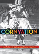 Cornyation : San Antonio's outrageous fiesta tradition /