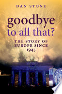 Goodbye to all that? : the story of Europe since 1945 /