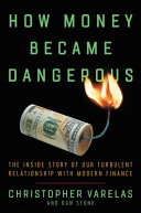 How money became dangerous : the inside story of our turbulent relationship with modern finance /