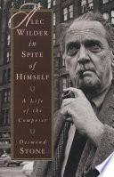 Alec Wilder in spite of himself : a life of the composer /